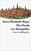 Anna-Elisabeth Mayer: Die Hunde von Montpellier