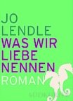 Jo Lendle: Was wir Liebe nennen